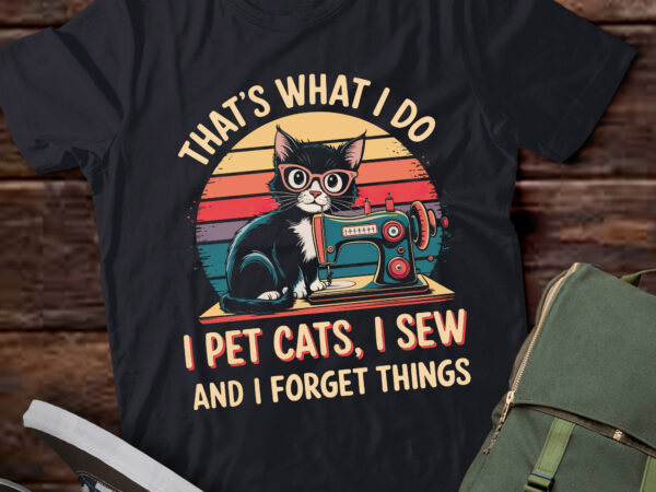 Da121-that’s what i do i pet cats i sew and i forget things t shirt vector illustration