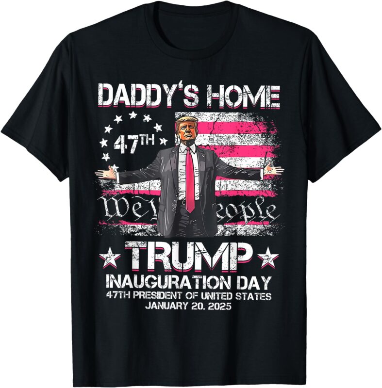 Daddys Home Trump Pink – Inauguration Day 2025 Memorabilia T-Shirt