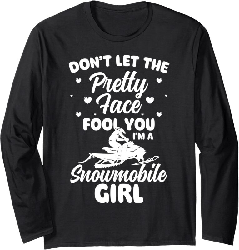 Dont Let The Pretty Face Fool You Snowmobile Winter Long Sleeve T-Shirt