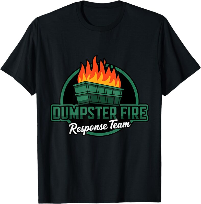 Dumpster Fire Response Team Funny Dumpster Fire Meme T-Shirt