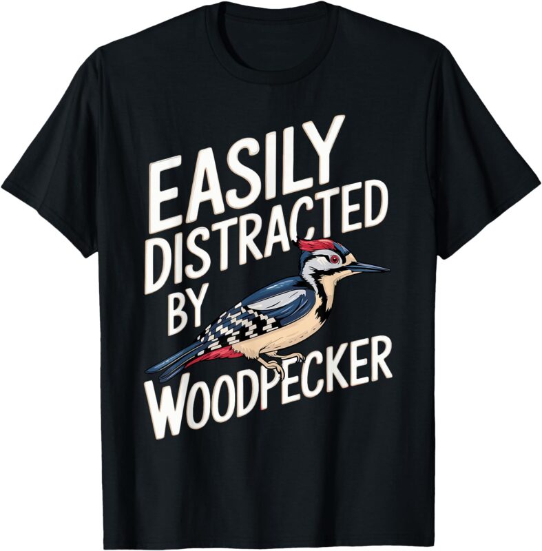 Easily Distracted by Woodpecker Funny Woodpecker Lover Jokes T-Shirt