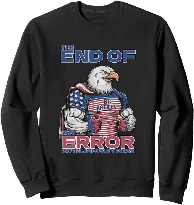 End of an Error 20 January 2025 47 Trump Sweatshirt