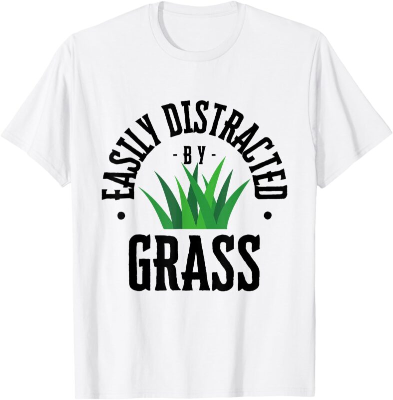 FUNNY LAWN CARE Easily Distracted By Grass T-Shirt