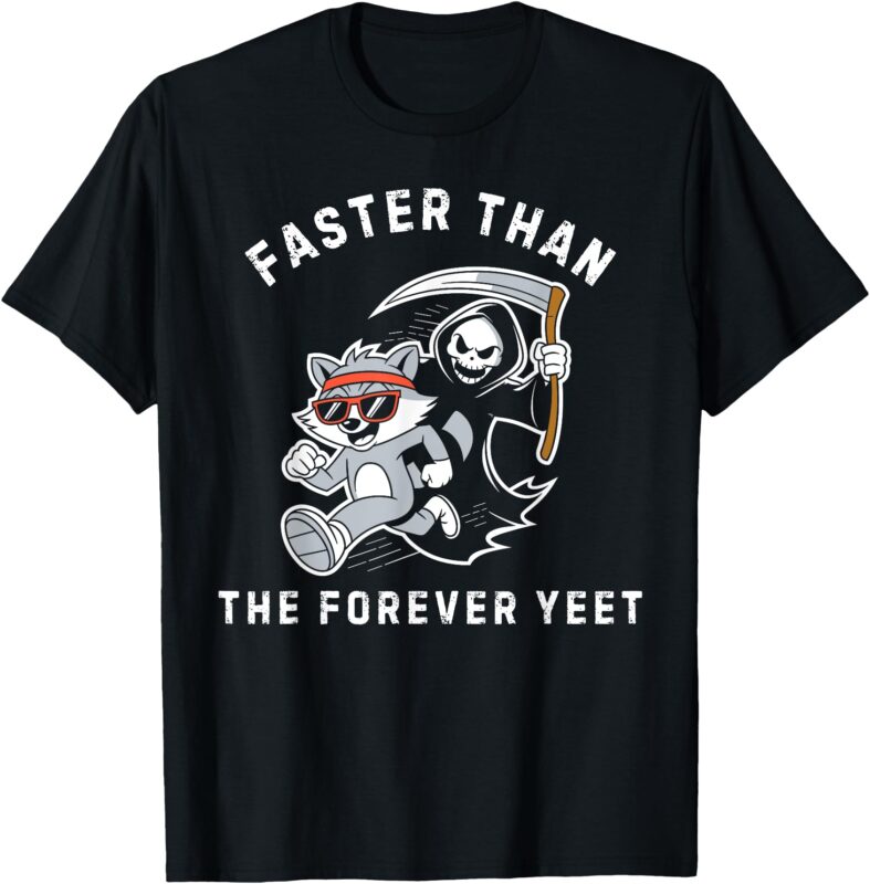 Faster Than The Forever Yeet Run Away Faster Funny Saying T-Shirt