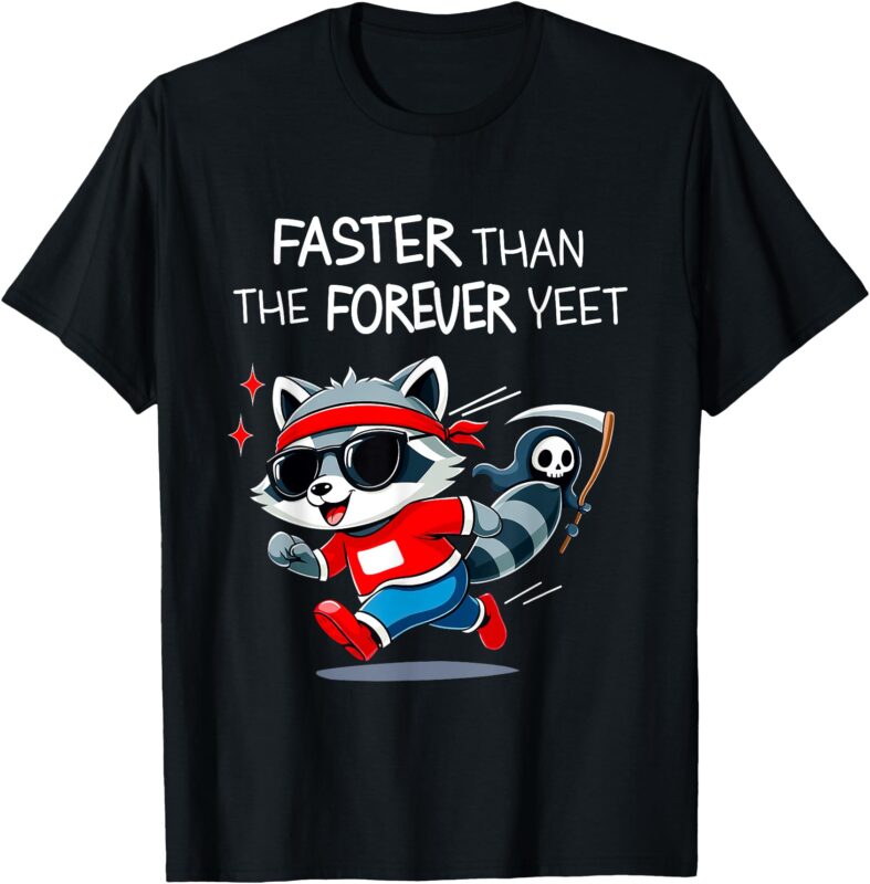 Faster Than The Forever Yeet Run Away Raccoon Faster Funny T-Shirt