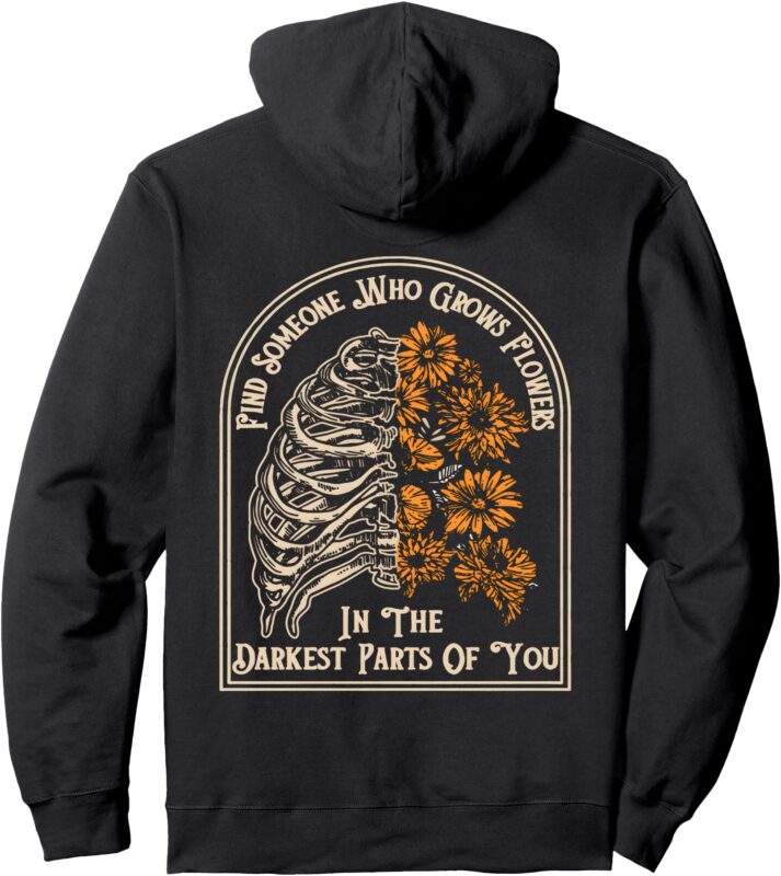 Find Someone Who Grows Flowers In The Darkest Parts Of You Pullover Hoodie