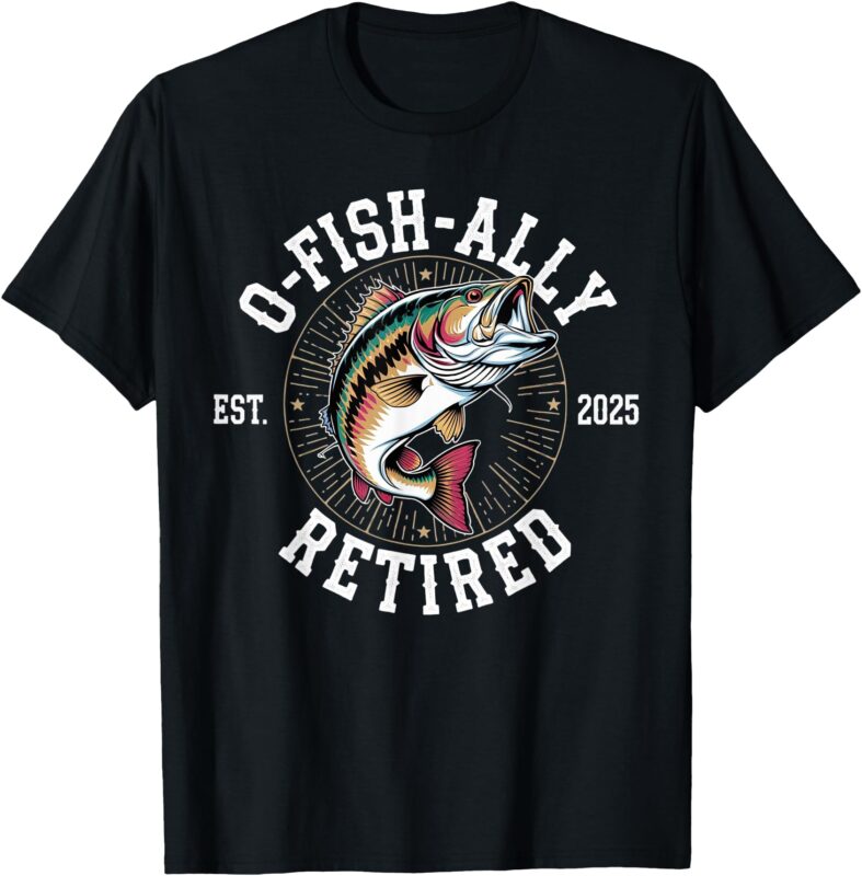 Fisherman Retired 2025 O-Fish-Ally Retired Fishing Lovers T-Shirt
