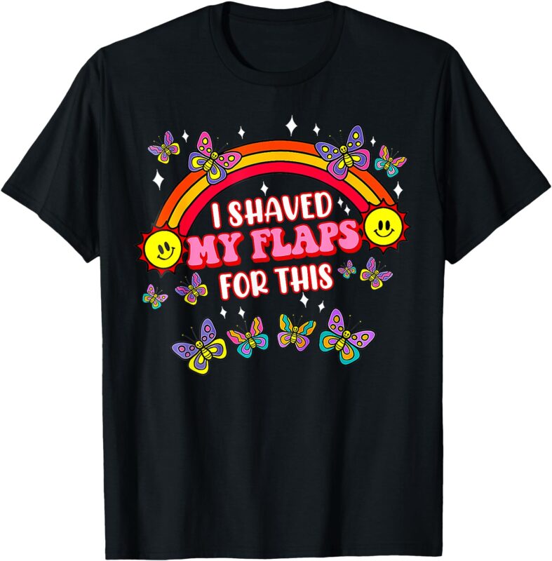 Funny Adult Humor I Shaved My Flaps For This T-Shirt