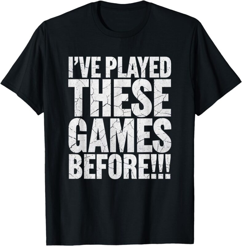 Funny I’ve Played These Games Before T-Shirt