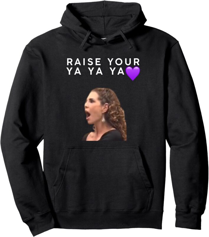 Funny Raise Your Ya Ya Ya Viral Meme Humor Funny Slogan Pullover Hoodie