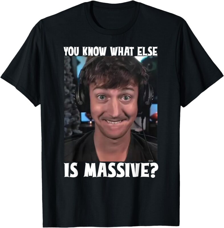 Funny You Know What Else Is Massive Meme T-Shirt