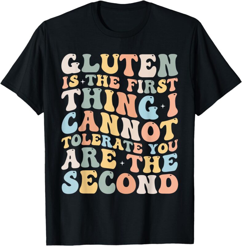 Gluten Is The First Thing I Cannot Tolerate Funny Joke T-Shirt