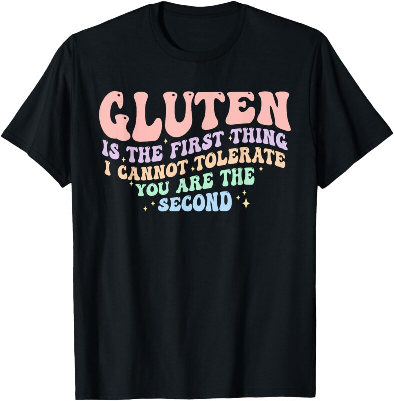 Gluten Is The First Thing I Cannot Tolerate Funny T-Shirt