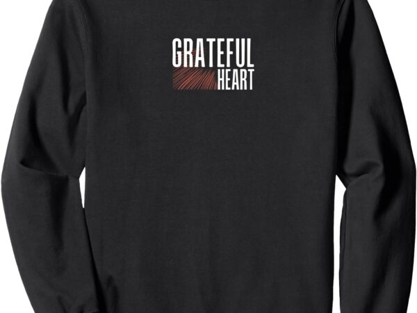 Grateful heart, christian message sweatshirt Grateful heart, christian message sweatshirt
