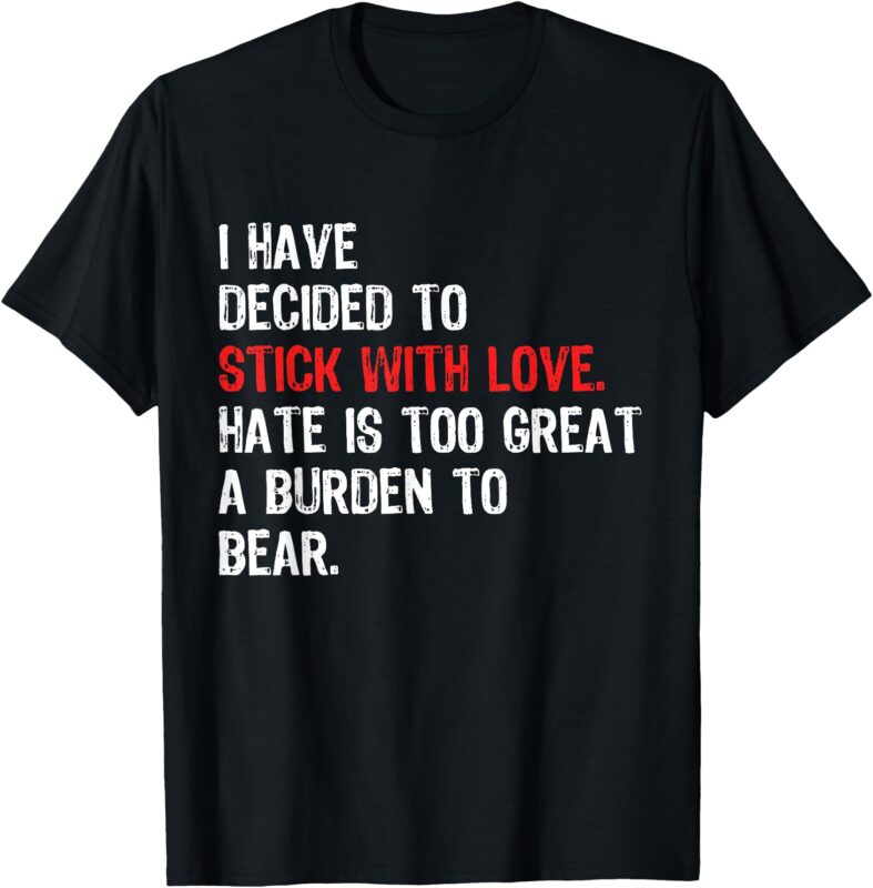 I Have Decided To Stick With Love. Hate Is Too Great A T-Shirt