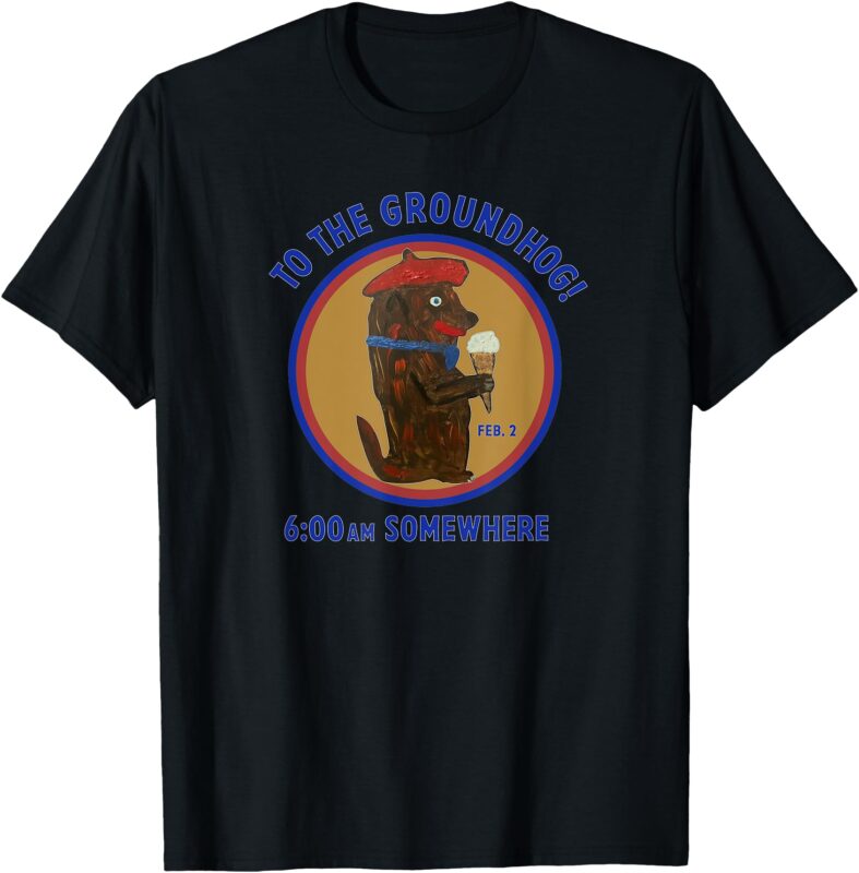 Groundhog Day 6_00am Somewhere to the Groundhog Art T-Shirt
