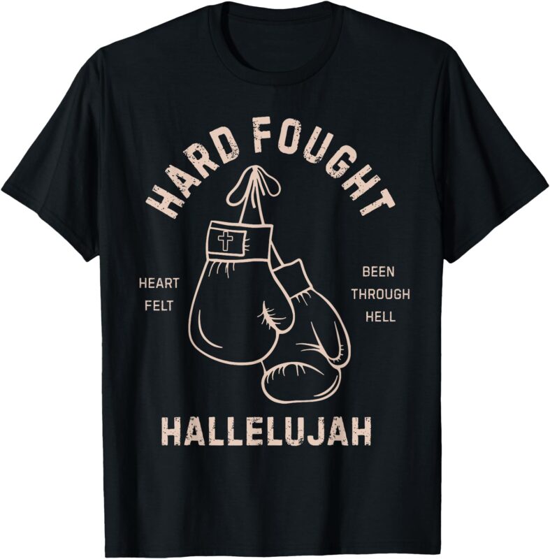 Hard Fought Heartfelt been Through Hell Hallelujah T-Shirt