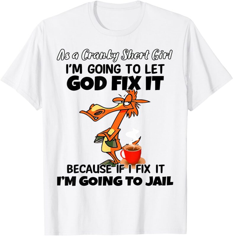 Horse As A Cranky Short Girl I’m Going To Let God Fix It T-Shirt