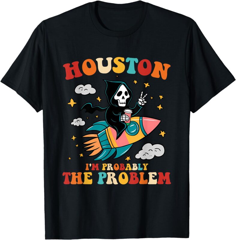 Houston I’m Probably The Problem Design T-Shirt