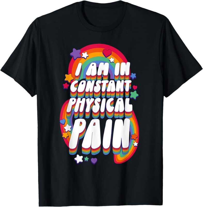 I Am In Constant Physical Pain T-Shirt