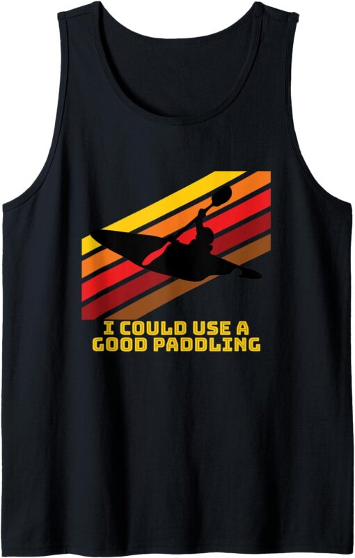 I Could Use A Good Paddling – Fun For Kayakers Tank Top