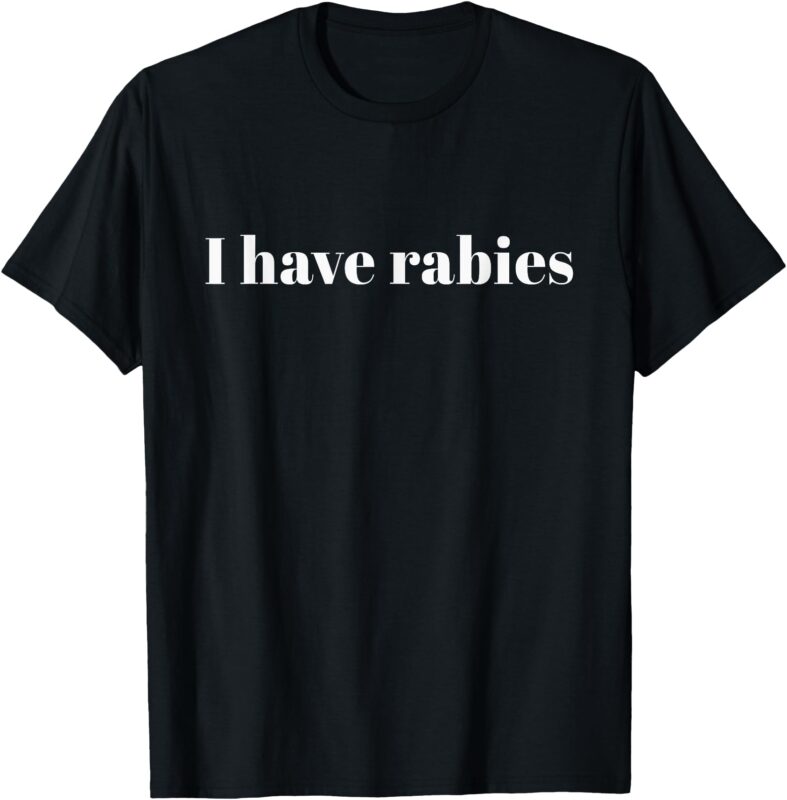 I Have Rabies T-Shirt