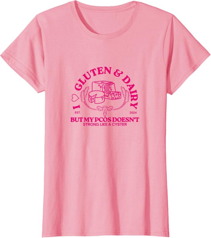 I Love Gluten and Dairy But My PCOS Doesn’t T-Shirt