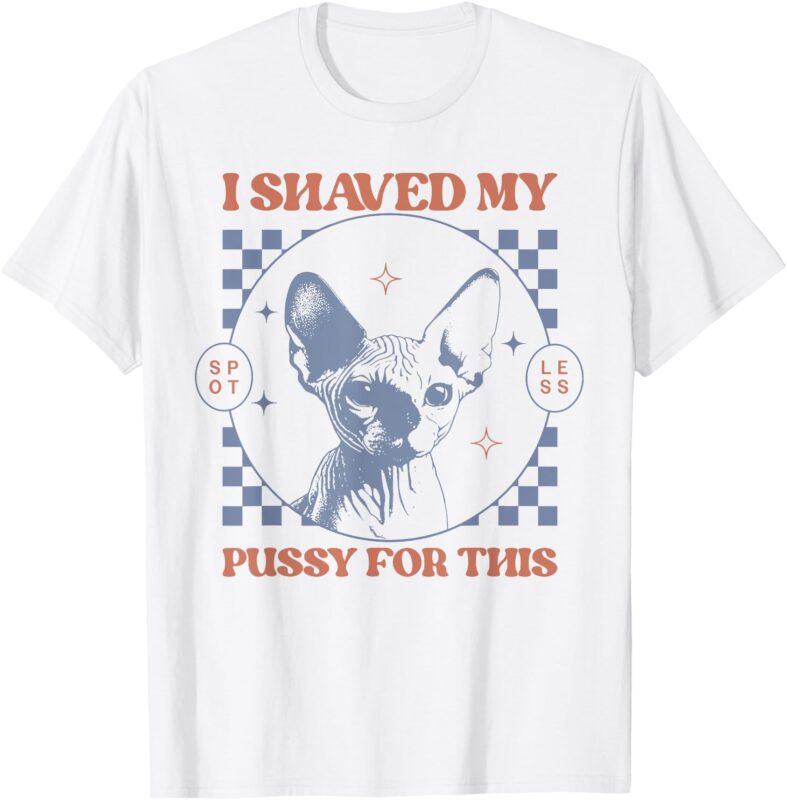 I Shaved My Pussy For This Funny Adult Humor Saying Joke T-Shirt