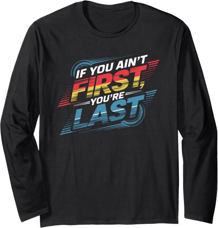 If You Ain’t First Racing Lover You’re Last Funny Racer Long Sleeve T-Shirt