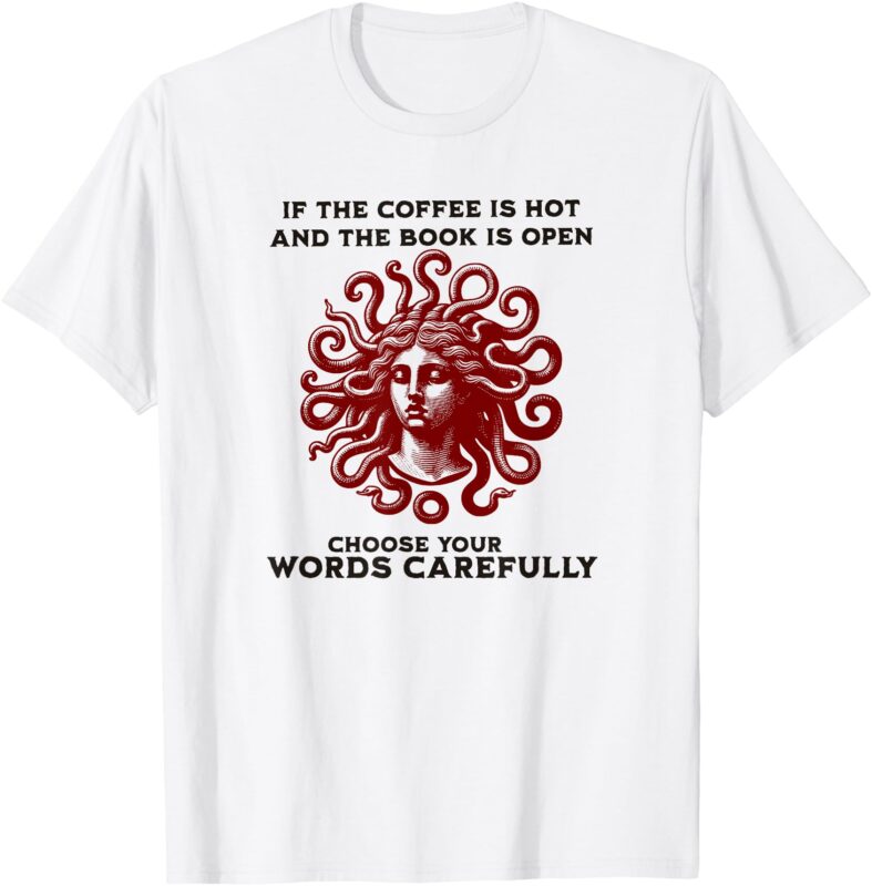 If the coffee is hot and the book is open medusa T-Shirt