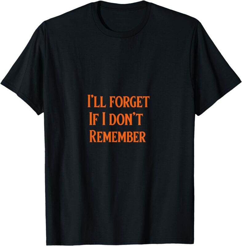 I’ll forget if I don’t remember T-Shirt