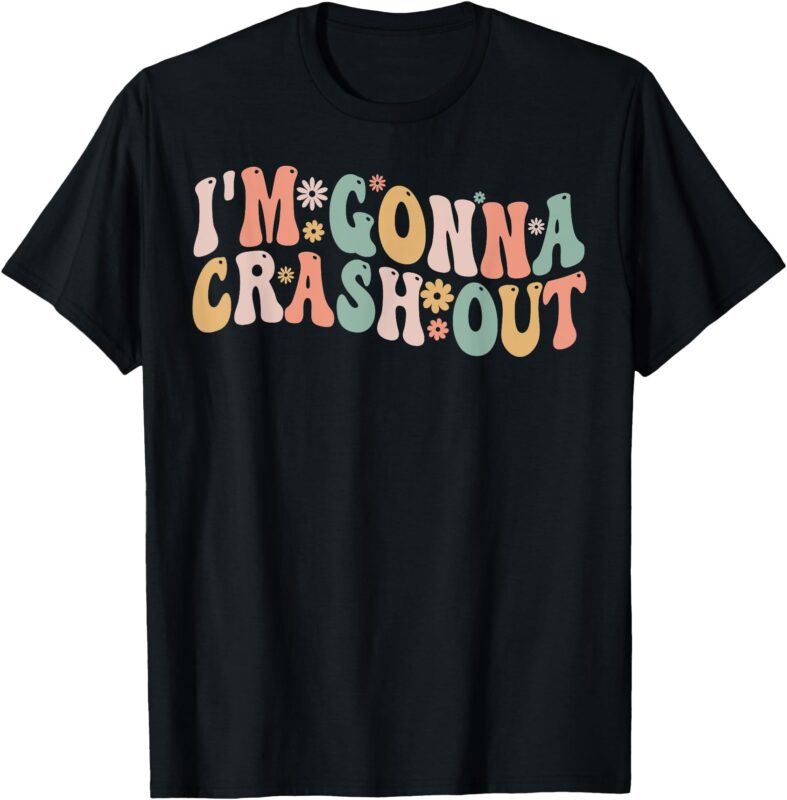 I’m Gonna Crash Out Tees Funny Groovy Meme T-Shirt