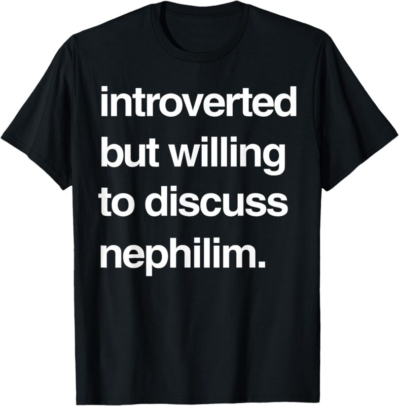 Introverted But Willing To Discuss Nephilim T-Shirt