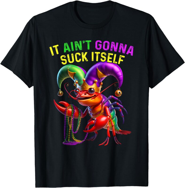 It Aint Gonna Suck Itself Crawfish Funny Mardi Gras Men T-Shirt