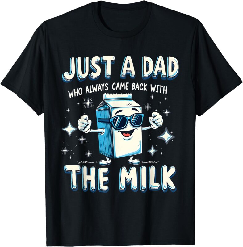 Just a Dad Who Just Came Back with Milk Funny Dad Jokes T-Shirt