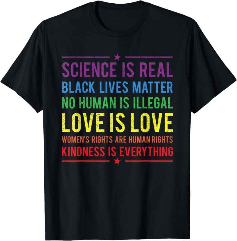 Kindness is EVERYTHING Science is Real Love is Love T-Shirt