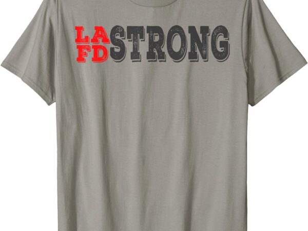 Lafd strong la fire department lafd strong shirt t-shirt