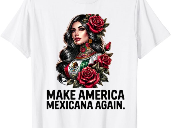Make america mexicana again t-shirt Make america mexicana again t-shirt