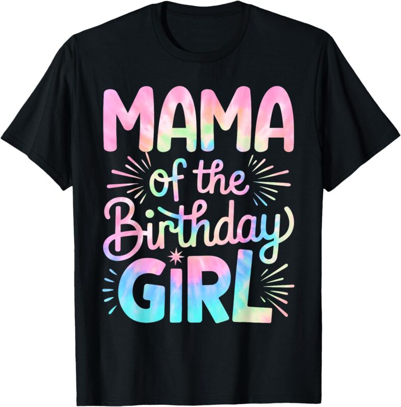 Mama of The Birthday Girl Tie Dye Colorful Mom Bday Girl T-Shirt