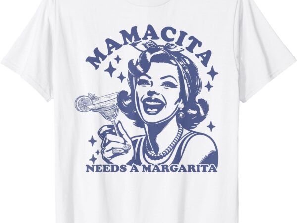 Mamacita needs a margarita funny drinking mom vintage women t-shirt