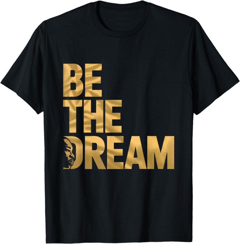 Martin Luther King Day I Have a Dream MLK Day Be the Dream T-Shirt