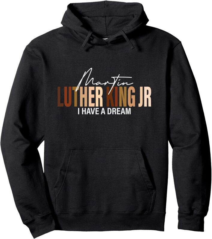 Martin Luther King Jr I Have A Dream Pullover Hoodie