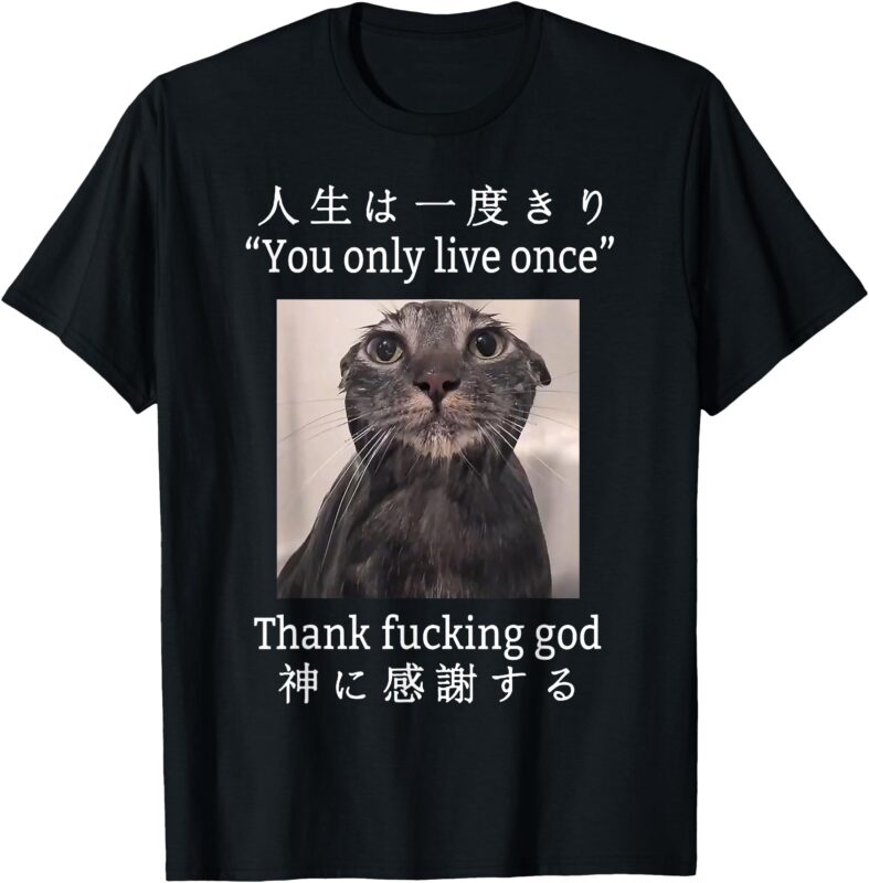 Melancholy Cat You Only Live Once Thank Fucking God Anime T-Shirt