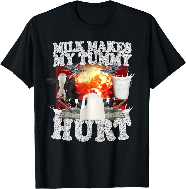Milk Makes My Tummy Hurt Funny Meme For Men Women T-Shirt