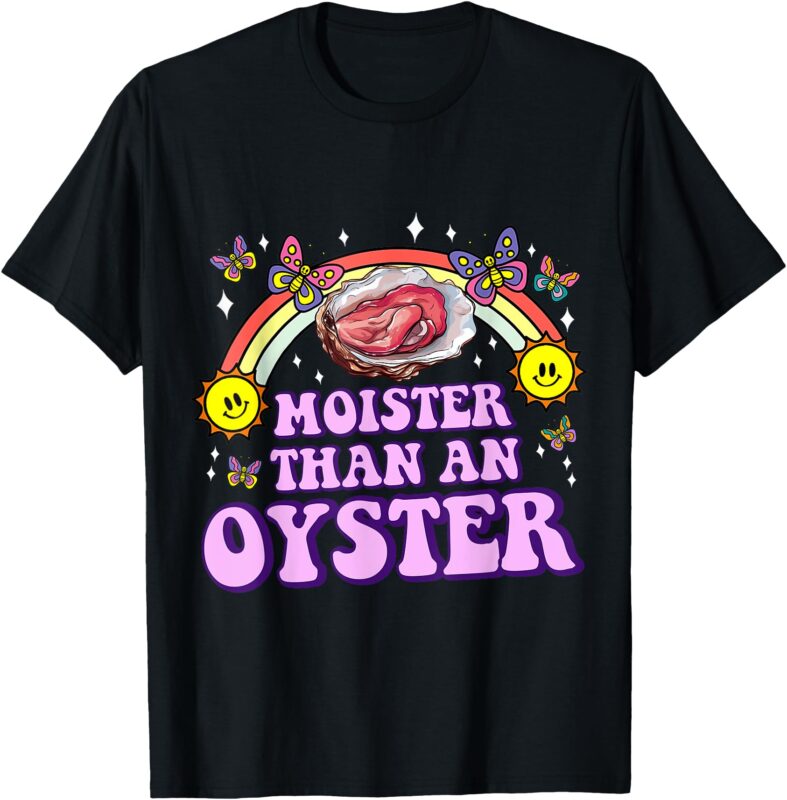 Moister Than An Oyster Funny Inappropriate Adult Humor Women T-Shirt