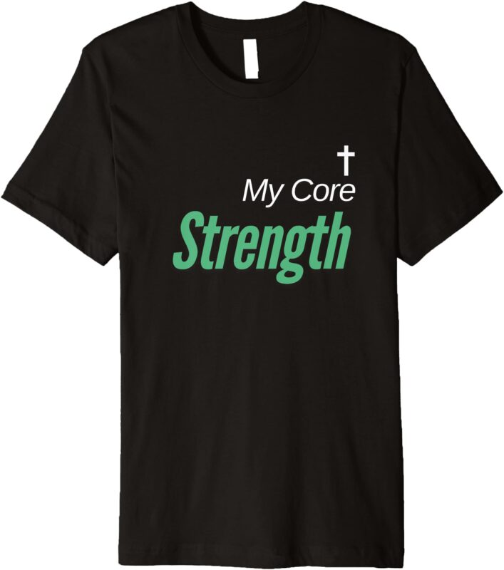 My Core Strength Premium T-Shirt Premium T-Shirt