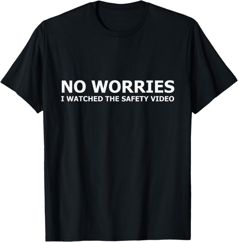 No Worries I Watched The Safety Video Funny Workplace Humor T-Shirt