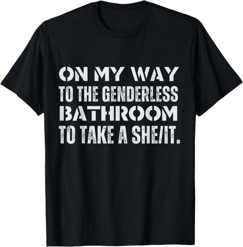 On My Way To The Genderless Bathroom To Take a She_It Funny T-Shirt