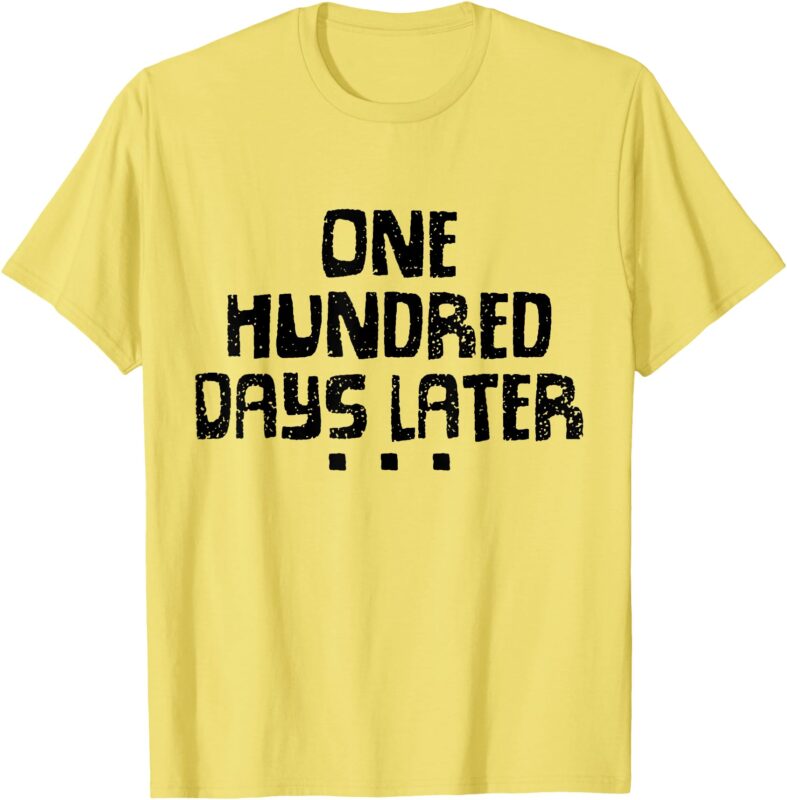 One Hundred Days Later 100th Day of School Teacher T-Shirt