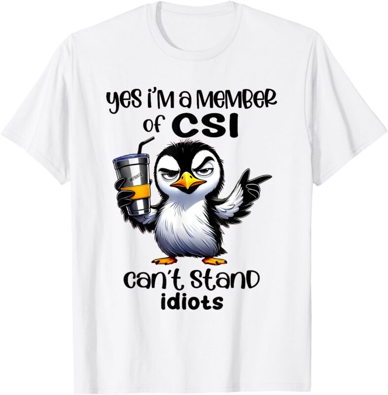 Penguin Yes I’m A Member Of Csi Can’t Stand Idiots T-Shirt